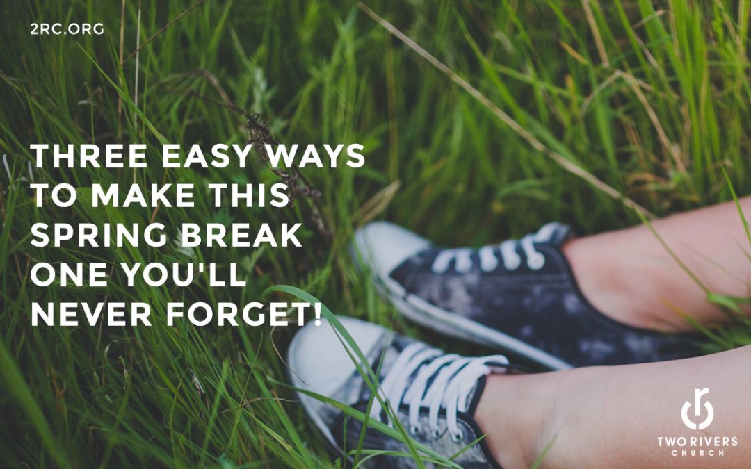 Three easy ways to make this spring break one you'll never forget!